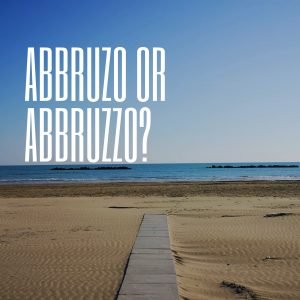 Abruzzo or Abruzzi? Abruzzy or Abruzzos? Which is the right name? Experience BellaVita